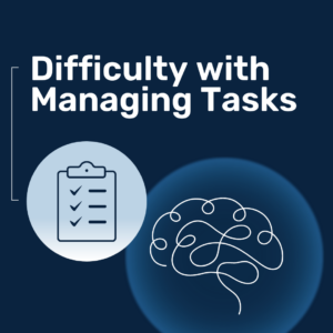 Dark blue text box that has an image of a clipboard with a checklist and an outline of a brain. Above it reads, "Difficulty with Managing Tasks"